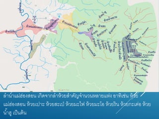 ลำน้ำแม่ฮ่องสอน เกิดจำกลำห้วยสำคัญจำนวนหลำยแห่ง อำทิเช่น ห้วย
แม่ฮ่องสอน ห้วยเปำะ ห้วยสะเป่ ห้วยมะไฟ ห้วยมะโอ ห้วยริน ห้วยกะเต่อ ห้วย
น้ำฮู เป็นต้น
 