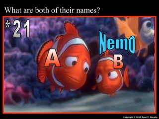 What are both of their names?
Copyright © 2010 Ryan P. Murphy
 