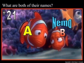 What are both of their names?
Copyright © 2010 Ryan P. Murphy
 
