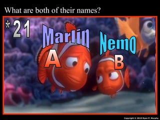 What are both of their names?
Copyright © 2010 Ryan P. Murphy
 