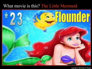 What movie is this? The Little Mermaid
Copyright © 2010 Ryan P. Murphy
 