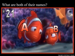 What are both of their names?
Copyright © 2010 Ryan P. Murphy
 