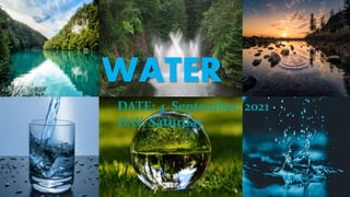 WATER
DATE: 4 September, 2021
DAY: Saturday
 