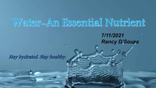 Stay hydrated. Stay healthy.
7/11/2021
Rancy D’Souza
 