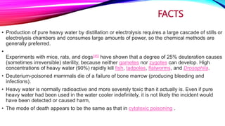 FACTS
• Production of pure heavy water by distillation or electrolysis requires a large cascade of stills or
electrolysis ...