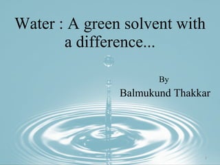 Water : A green solvent with a difference... By  Balmukund Thakkar 