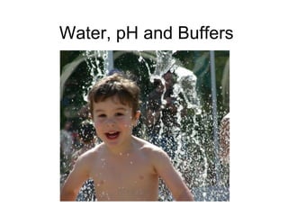 Water, pH and Buffers 