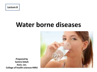 Water borne diseases
Prepared by
Samira fattah
Assis. Lec.
College of health sciences-HMU
Lecture 8
 