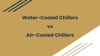 Water-Cooled Chillers
vs
Air-Cooled Chillers
.
 