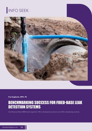 thewaterdigest.com 76
BENCHMARKING SUCCESS FOR FIXED-BASE LEAK
DETECTION SYSTEMS
Non-Revenue Water (NRW) levels range from 15% in developed countries to over 35% in developing countries.
Paul Gagliardo, MPH, PE
INFO SEEK
 