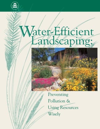 xeriscape7.qxd   10/8/2002   4:12 PM   Page 17




                        Water-Efficient
                         Landscaping:



                                                 Preventing
                                                 Pollution &
                                                 Using Resources
                                                 Wisely
 