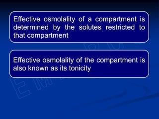 Effective osmolality of a compartment is
determined by the solutes restricted to
that compartment
Effective osmolality of the compartment is
also known as its tonicity
 