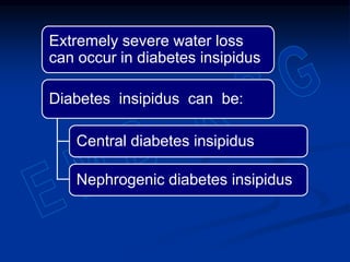 Extremely severe water loss
can occur in diabetes insipidus
Diabetes insipidus can be:
Central diabetes insipidus
Nephrogenic diabetes insipidus
 