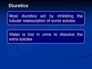 Most diuretics act by inhibiting the
tubular reabsorption of some solutes
Water is lost in urine to dissolve the
extra solutes
Diuretics
 