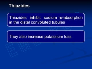 Thiazides inhibit sodium re-absorption
in the distal convoluted tubules
They also increase potassium loss
Thiazides
 