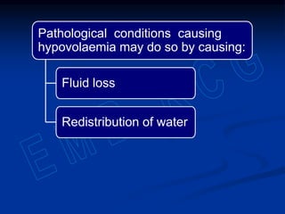 Pathological conditions causing
hypovolaemia may do so by causing:
Fluid loss
Redistribution of water
 
