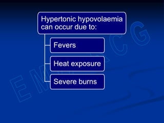 Hypertonic hypovolaemia
can occur due to:
Fevers
Heat exposure
Severe burns
 