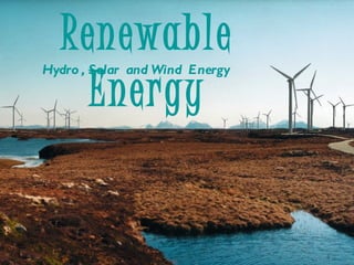 Renewable
Hydro , Solar and Wind Energy

    Energy
 