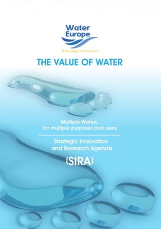 1
Multiple Waters,Multiple Waters,
for multiple purposes and usersfor multiple purposes and users
THE VALUE OF WATER
s
Strategic InnovationStrategic Innovation
and Research Agendaand Research Agenda
(SIRA)
 