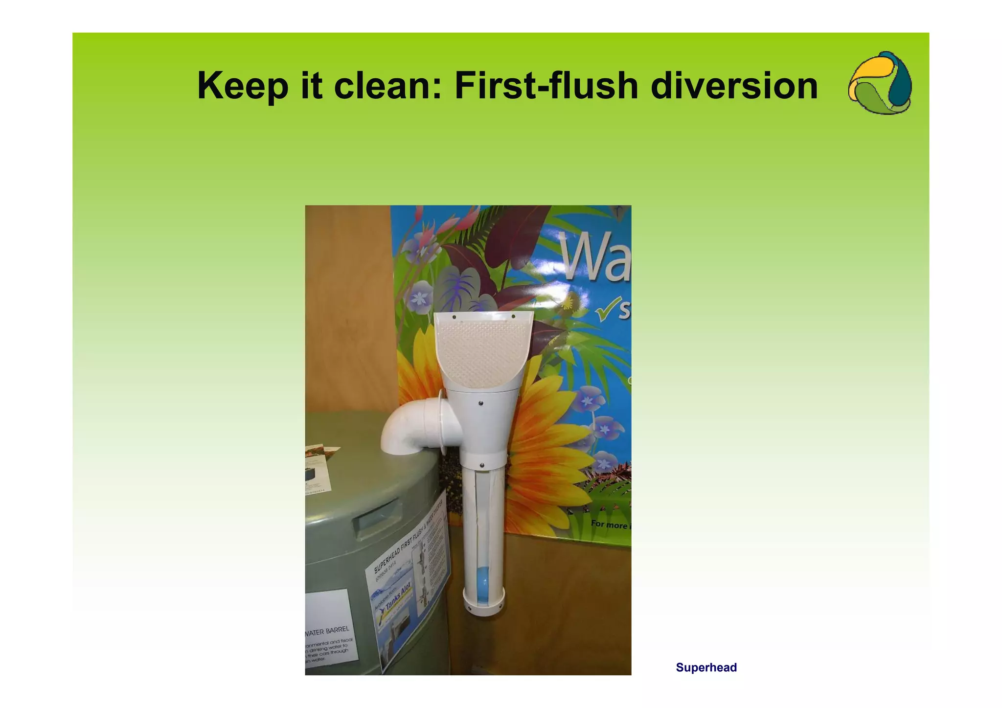Keep it clean: First-flush diversion




                           Superhead
 
