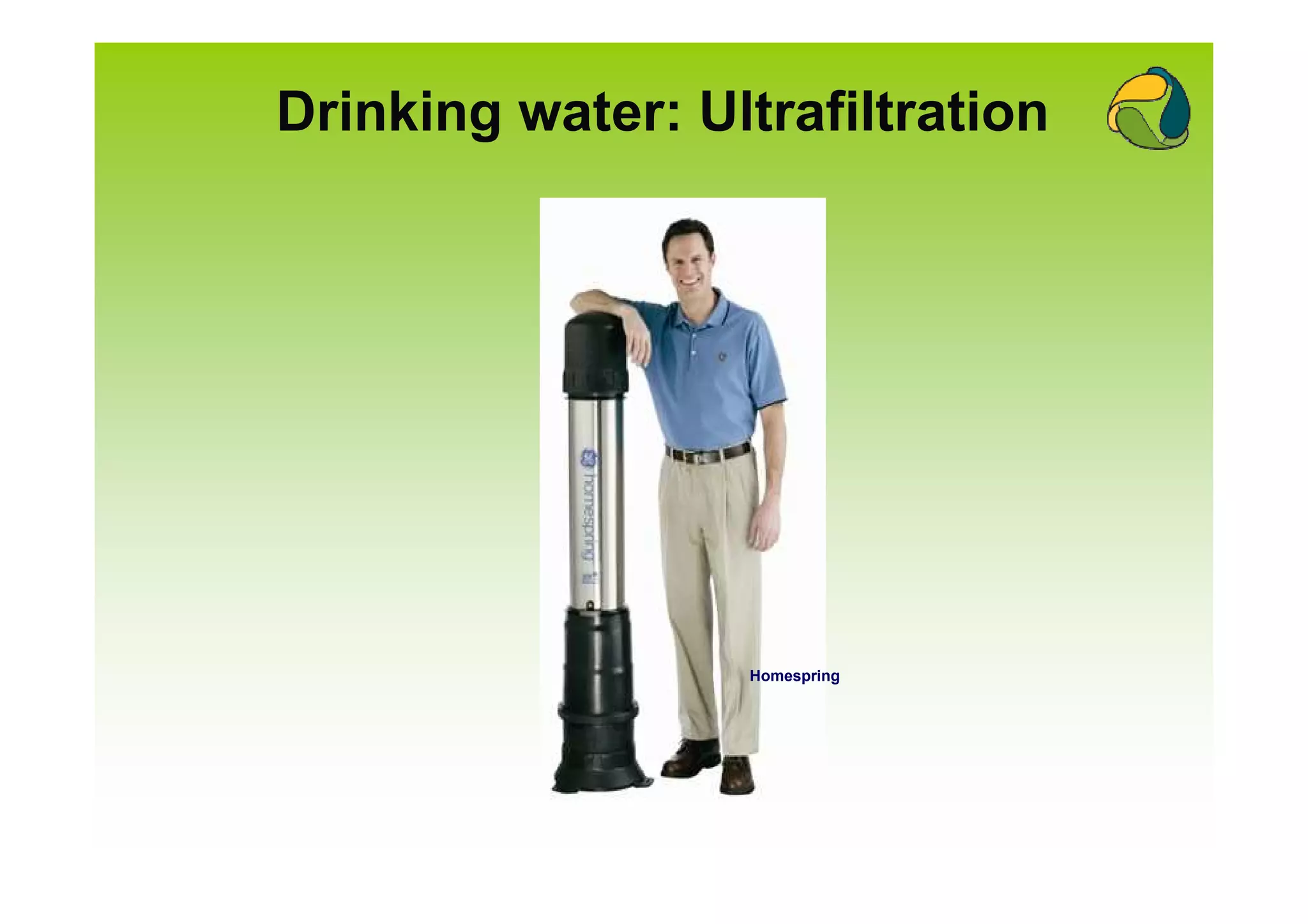 Drinking water: Ultrafiltration




                  Homespring
 