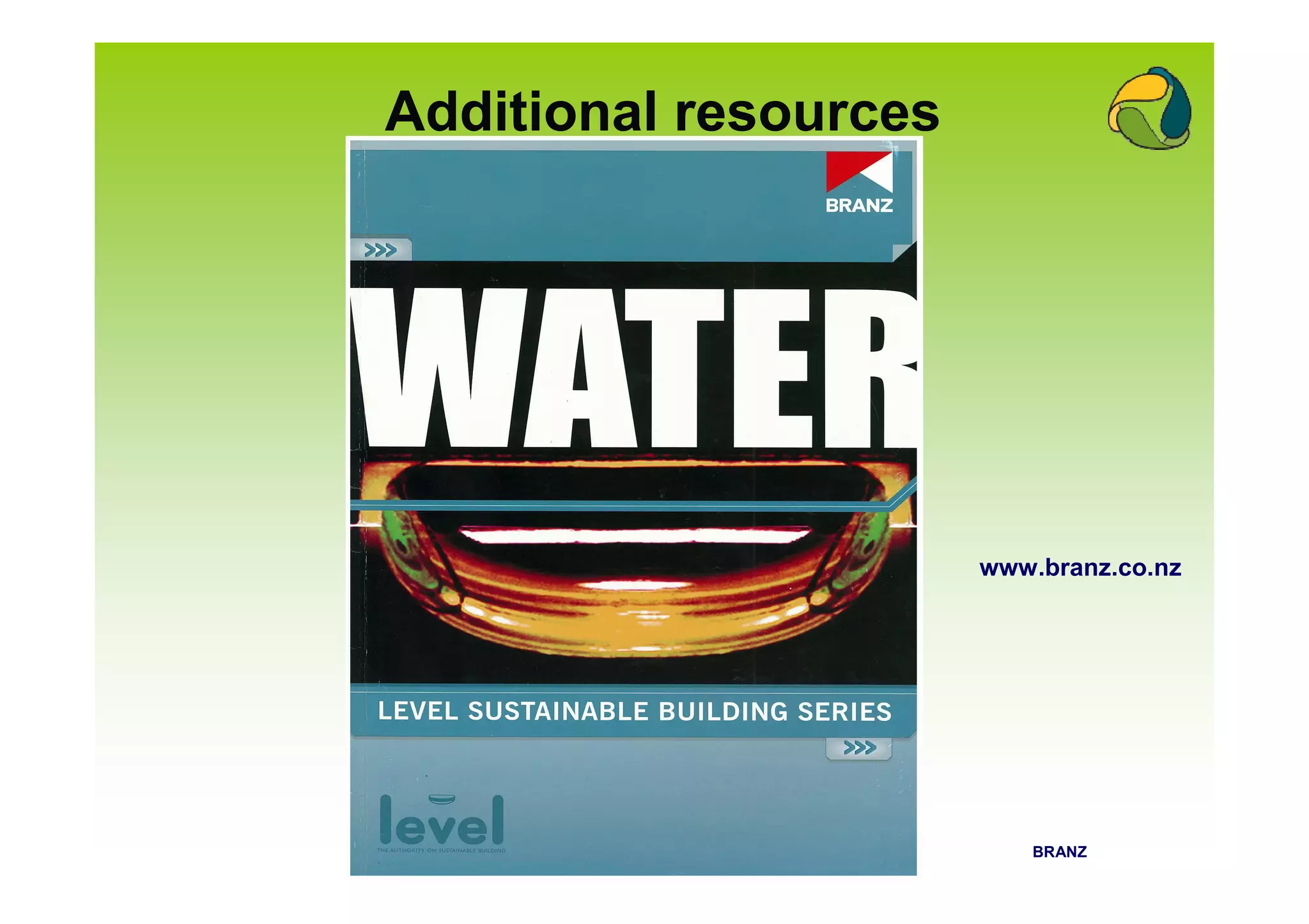 Additional resources




                       www.branz.co.nz




                          BRANZ
 