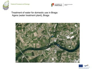 Natural Treasures of Europe




 Treatment of water for domestic use in Braga:
 Agere (water treatment plant), Braga
 