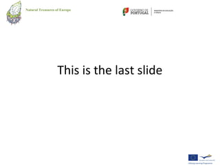 Natural Treasures of Europe




                  This is the last slide
 