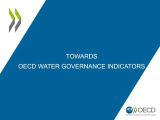 TOWARDS
OECD WATER GOVERNANCE INDICATORS
 