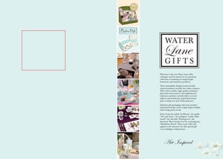 Welcome to the new Water Lane Gifts
catalogue and the launch of our premium
collection of stunning art inspired gift,
homeware and stationery products.
These beautifully designed and carefully
selected products include fine china ceramics,
100% cotton textiles, high quality melamine,
placemats and coasters; and sophisticated
stationery products include fabric covered
address and notebooks, gold foiled memo
pads, writing sets and weekly planners.
Fabulous gift packaging with clear product
information helps create a high impact display
with strong point of sale.
Select from the stylish “In Bloom”, the quirky
“Tea and Tonic”, the indulgent “Ladies Who
Lunch” the cheerful “Homegrown”, the
historical “Kew Gardens”or the contemporary
“Madeleine Floyd”. Water Lane Gifts will
appeal to all customers for that special gift
or an indulgent self-purchase.




    Art Inspired
 