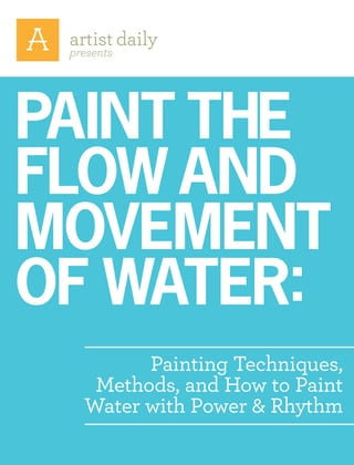 presents
Painting Techniques,
Methods, and How to Paint
Water with Power & Rhythm
Paint the
flow and
Movement
of water:
 