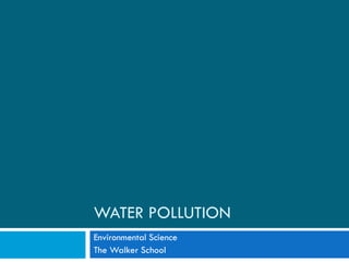 WATER POLLUTION
Environmental Science
The Walker School
 