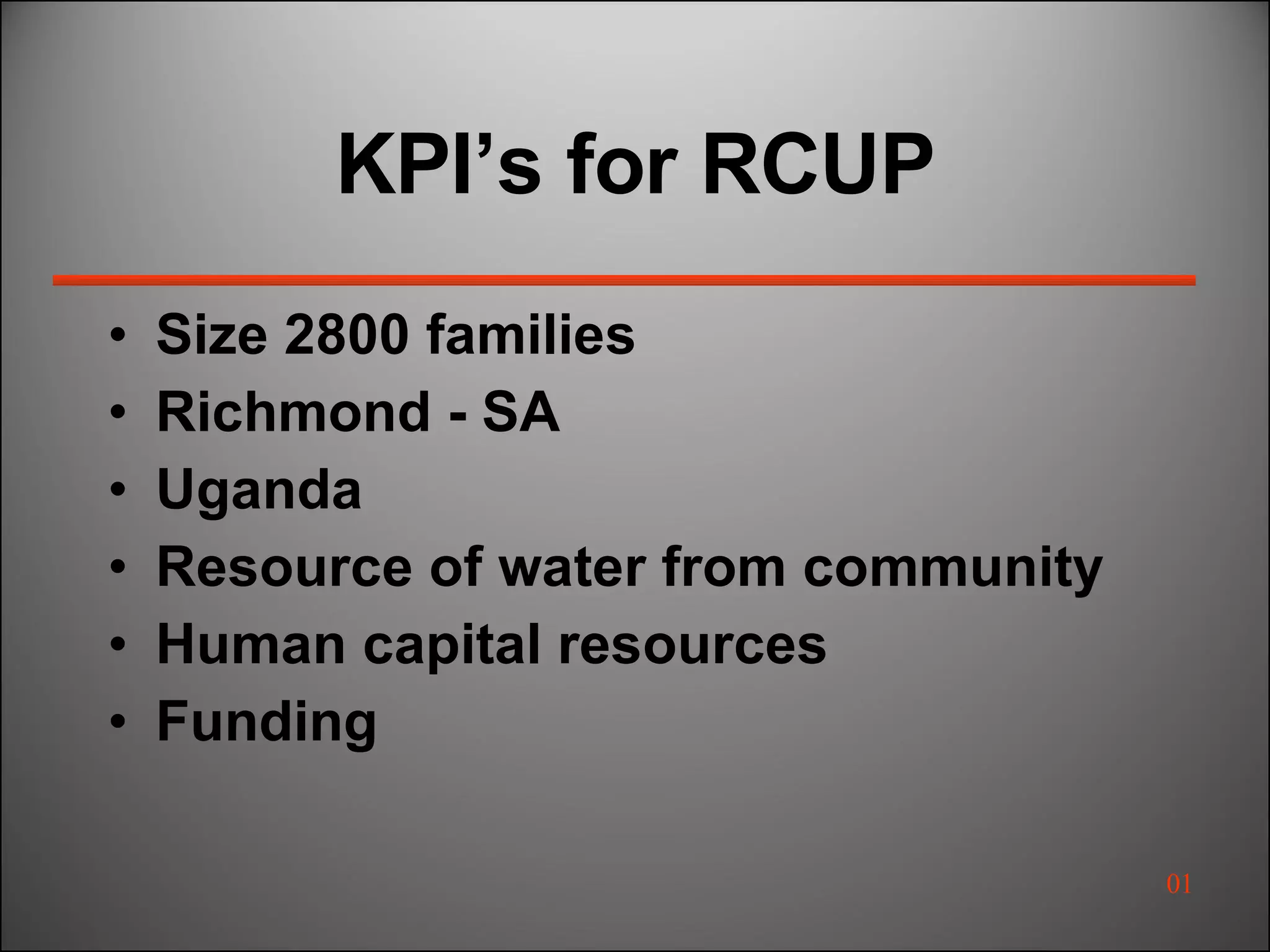 KPI’s for RCUP Size 2800 families Richmond - SA Uganda  Resource of water from community Human capital resources Funding 01 