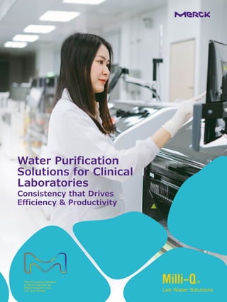 The life science business
of Merck operates as
MilliporeSigma in the
U.S. and Canada. Lab Water Solutions
Water Purification
Solutions for Clinical
Laboratories
Consistency that Drives
Efficiency & Productivity
 