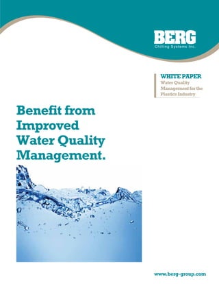 www.berg-group.com
Benefit from
Improved
Water Quality
Management.
WHITEPAPER
WaterQuality
Managementforthe
PlasticsIndustry
 