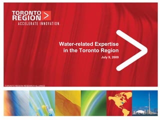 Water-related Expertise
                                    in the Toronto Region
                                                   July 9, 2009




TORONTO REGION RESEARCH ALLIANCE




                                                                  www.trra.ca
 