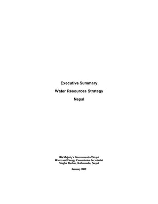 Executive Summary
Water Resources Strategy
Nepal
His Majesty's Government of Nepal
Water and Energy Commission Secretariat
Singha Durbar, Kathmandu, Nepal
January 2002
 