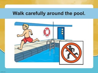 Walk carefully around the pool.
 