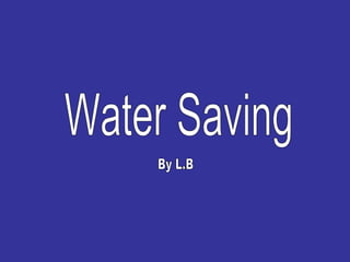 Water Saving  By L.B 