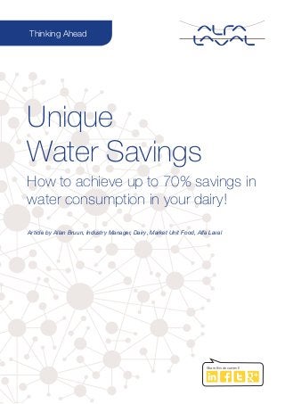 Article by Allan Bruun, Industry Manager, Dairy, Market Unit Food, Alfa Laval
Unique
Water Savings
How to achieve up to 70% savings in
water consumption in your dairy!
Thinking Ahead
Share this document!
 