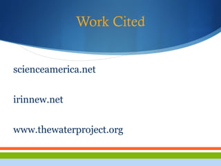 Work Cited
scienceamerica.net
irinnew.net
www.thewaterproject.org
 