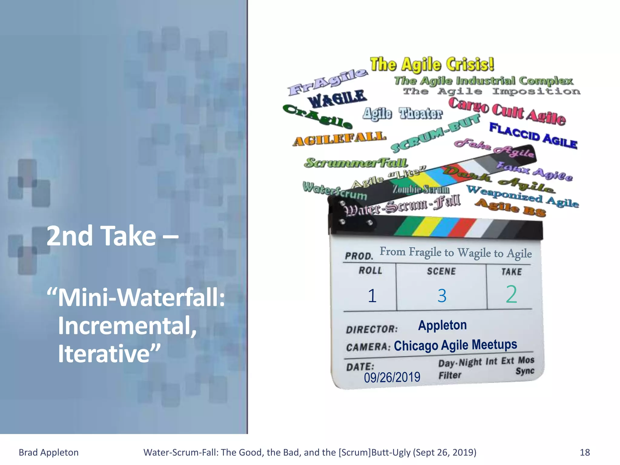 2nd Take –
“Mini-Waterfall:
Incremental,
Iterative”
Brad Appleton Water-Scrum-Fall: The Good, the Bad, and the [Scrum]Butt-Ugly (Sept 26, 2019) 18
 