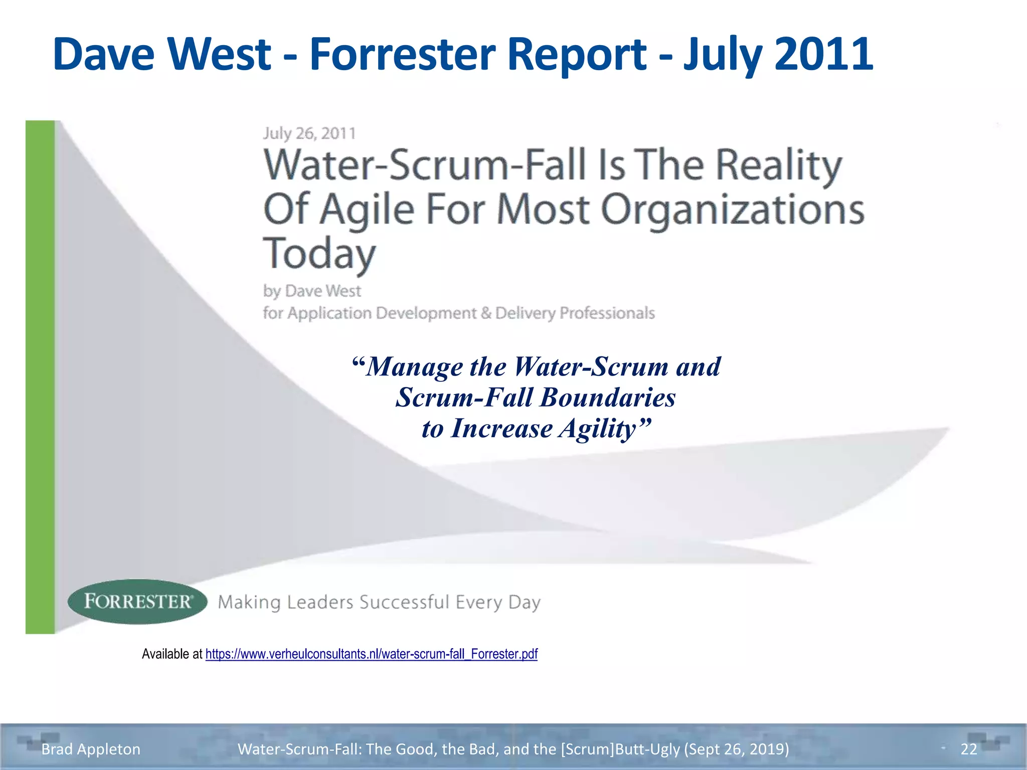 Dave West - Forrester Report - July 2011
Brad Appleton Water-Scrum-Fall: The Good, the Bad, and the [Scrum]Butt-Ugly (Sept 26, 2019) 22
Available at https://www.verheulconsultants.nl/water-scrum-fall_Forrester.pdf
“Manage the Water-Scrum and
Scrum-Fall Boundaries
to Increase Agility”
 