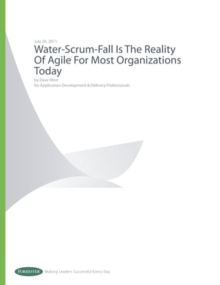 Making Leaders Successful Every Day
July 26, 2011
Water-Scrum-Fall Is The Reality
Of Agile For Most Organizations
Today
by Dave West
for Application Development & Delivery Professionals
 