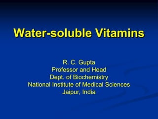 Water-soluble Vitamins
R. C. Gupta
Professor and Head
Dept. of Biochemistry
National Institute of Medical Sciences
Jaipur, India
 