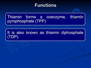 Thiamin forms a coenzyme, thiamin
pyrophosphate (TPP)
It is also known as thiamin diphosphate
(TDP)
Functions
 
