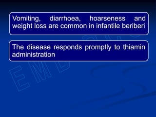 Vomiting, diarrhoea, hoarseness and
weight loss are common in infantile beriberi
The disease responds promptly to thiamin
administration
 