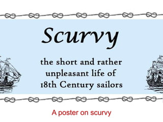 A poster on scurvy
 