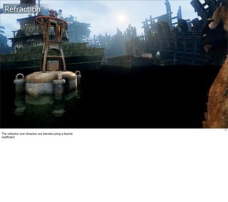 Refraction




                                                           17
The reﬂection and refraction are blended using a fresnel
coefﬁcient
 