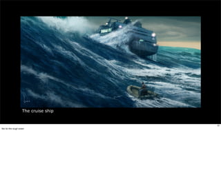 The cruise ship


                                        37
Nor for this rough ocean
 